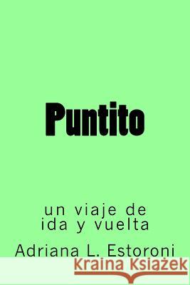 Puntito: un viaje de ida y vuelta Estoroni, Adriana Leonor 9781532854934 Createspace Independent Publishing Platform - książka