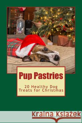 Pup Pastries: 20 Healthy Dog Treats for Christmas Amanda Bowyer 9781519174673 Createspace - książka