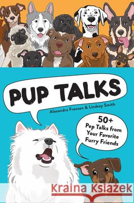 Pup Talks: 50+ Pep Talks from Your Favorite Furry Friends Lindsey Smith Alexandra Franzen 9781797230306 Chronicle Books - książka
