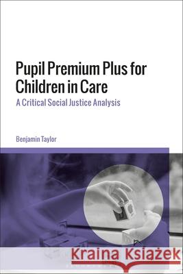 Pupil Premium Plus for Children in Care: A Critical Social Justice Analysis Benjamin Taylor 9781350380059 Bloomsbury Academic - książka