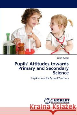 Pupils' Attitudes Towards Primary and Secondary Science Sarah Turner   9783844384956 LAP Lambert Academic Publishing AG & Co KG - książka