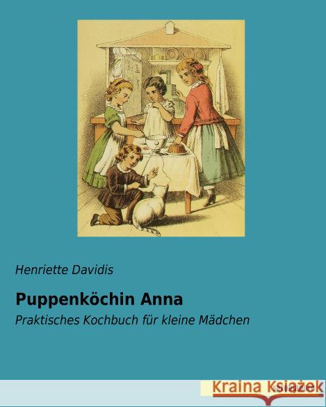 Puppenköchin Anna : Praktisches Kochbuch für kleine Mädchen Davidis, Henriette 9783957702234 Saxoniabuch.de - książka