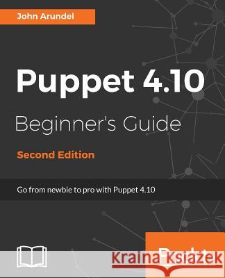Puppet 4.10 Beginner's Guide, Second Edition John Arundel 9781787124004 Packt Publishing - książka
