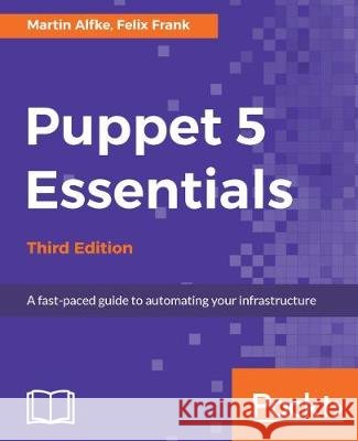 Puppet 5 Essentials - Third Edition: A fast-paced guide to automating your infrastructure Alfke, Martin 9781787284715 Packt Publishing - książka