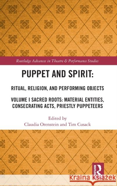 Puppet and Spirit: Ritual, Religion, and Performing Objects, Volume I: Sacred Roots: Material Entities, Consecrating Acts, Priestly Puppeteers Claudia Orenstein Tim Cusick 9780367713379 Routledge - książka