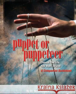 Puppet or Puppeteer: Choose the Life You Want to Live: A Companion Guidebook Dr Nell M. Rodgers 9780974524023 Awesome Press - książka