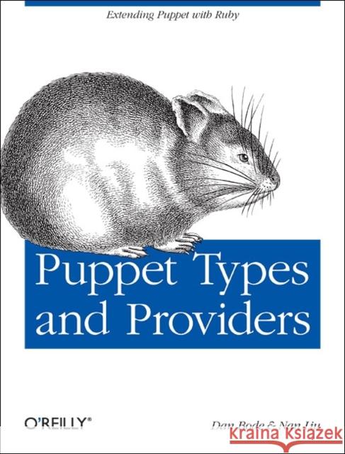 Puppet Types and Providers: Extending Puppet with Ruby Bode, Dan 9781449339326 O'Reilly Media - książka