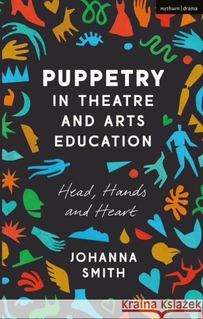 Puppetry in Theatre and Arts Education: Head, Hands and Heart Johanna Smith 9781350012905 Methuen Drama - książka