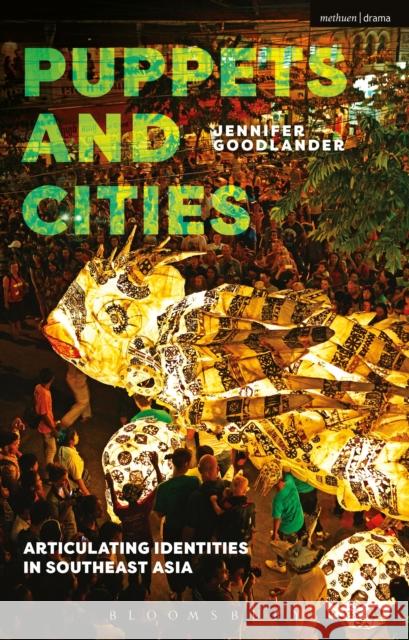 Puppets and Cities: Articulating Identities in Southeast Asia Jennifer Goodlander 9781350044418 Methuen Drama - książka