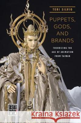 Puppets, Gods, and Brands: Theorizing the Age of Animation from Taiwan Teri J. Silvio Allison Alexy 9780824881160 University of Hawaii Press - książka