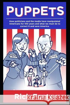 Puppets: How Politicians and the Media Have Manipulated Americans for 100 Years and What We Must Do to Correct It and Save Amer Rick Foster 9781721277711 Createspace Independent Publishing Platform - książka