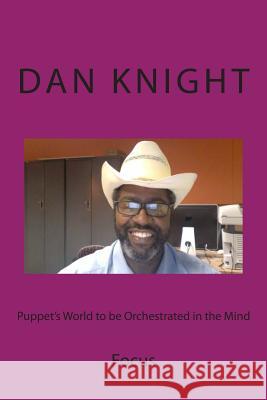 Puppet's World to be Orchestrated in the Mind: Focus Knight Sr, Dan Edward 9781493639809 Createspace - książka