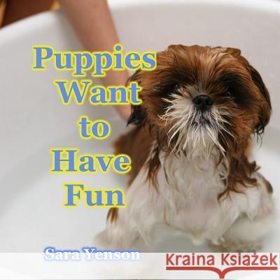 Puppies Want to Have Fun: Animal photo Book Yenson, Sara 9781511826785 Createspace Independent Publishing Platform - książka