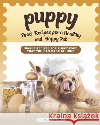 Puppy Food Recipes for a Healthy and Happy Pet: Simple Recipes for Puppy Food That You Can Make at Home Nancy Silverman   9798678895059 Independently Published - książka