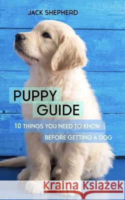 Puppy Guide: 10 Things You Need to Know Before Getting a Dog Jack Shepherd 9781729402498 Independently Published - książka