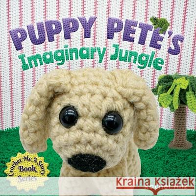 Puppy Pete's Imaginary Jungle: A Children's Book with Unique Crochet Illustrations Hilz, Rachel 9781777261917 Spirit Frog Press - książka