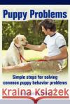 Puppy Problems: Simple Steps for Solving Common Puppy Behavior Problems Santos, Alexandra 9780595421428 iUniverse