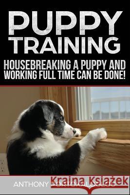 Puppy training3: Housebreaking a Puppy and Working Full Time CAN be Done Portokaloglou, Anthony 9781983942723 Createspace Independent Publishing Platform - książka