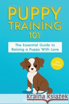 Puppy Training 101: The Essential Guide to Raising a Puppy With Love. Train Your Puppy and Raise the Perfect Dog Through Potty Training, H Dunbar 9781952772146 Semsoli - książka