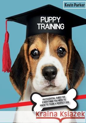 Puppy Training: An Essential Guide for Everything You Need to Know To Train A Perfect Dog. Kevin Parker 9781803062105 Kevin Parker - książka