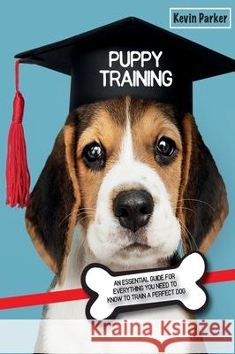 Puppy Training: An Essential Guide for Everything You Need to Know To Train A Perfect Dog. Kevin Parker 9781803062112 Kevin Parker - książka