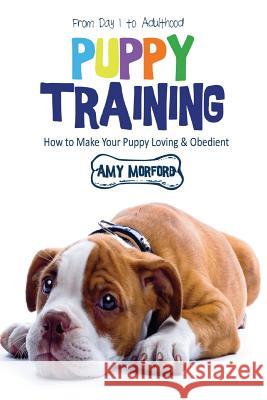 Puppy Training: From Day 1 to Adulthood: How to Make Your Puppy Loving and Obedient Amy Morford 9781634284288 Speedy Publishing LLC - książka