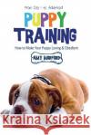Puppy Training: From Day 1 to Adulthood: How to Make Your Puppy Loving and Obedient Amy Morford 9781634284288 Speedy Publishing LLC