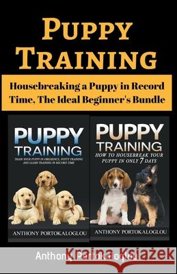 Puppy Training: Housebreaking a Puppy in Record Time, The Ideal Beginner's Bundle Portokaloglou, Anthony 9781386530787 Draft2digital - książka