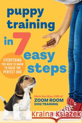 Puppy Training in 7 Easy Steps: Everything You Need to Know to Raise the Perfect Dog Zoom Room Dog Training                   Mark Va 9781641523431 Rockridge Press - książka