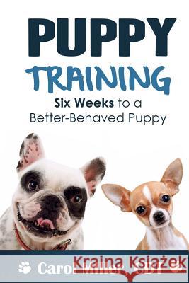 Puppy Training: Six Weeks to a Better-Behaved Puppy Carol Miller 9781494413484 Createspace - książka