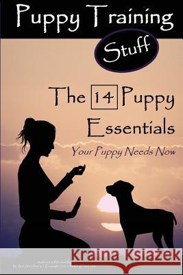 Puppy Training Stuff - The 14 Puppy Essentials: Your Puppy Needs Now Pearce, Paul Alllen 9781537735245 Createspace Independent Publishing Platform - książka