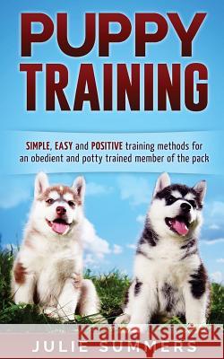 Puppy Training: The Complete Puppy Training Guide to Simple, Easy and Positive T Julie Summers 9781539560081 Createspace Independent Publishing Platform - książka