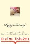 Puppy Training: The Puppy Training Guide Guaranteed To Produce Rapid Results Fletcher, Valerie 9781477521595 Createspace