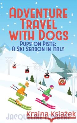 Pups on PIste: A Ski Season in Italy Jacqueline Lambert 9781999357672 World Wide Walkies - książka