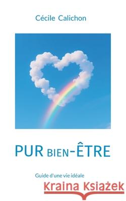 Pur Bien-?tre: Guide d'une vie id?ale C?cile Calichon 9782322579709 Bod - Books on Demand - książka