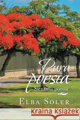 Pura Poesía: Sienta La Poesía Soler, Elba 9781489724014 Liferich - książka