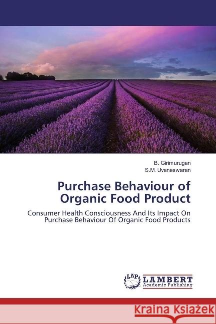Purchase Behaviour of Organic Food Product : Consumer Health Consciousness And Its Impact On Purchase Behaviour Of Organic Food Products Girimurugan, B.; Uvaneswaran, S. M. 9786202027137 LAP Lambert Academic Publishing - książka