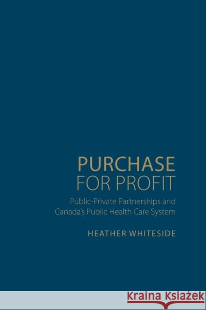 Purchase for Profit: Public-Private Partnerships and Canada's Public Health Care System Heather Whiteside 9781442651203 University of Toronto Press - książka