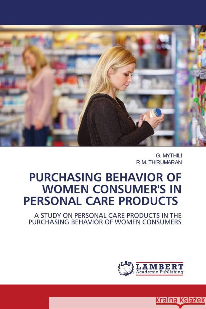 PURCHASING BEHAVIOR OF WOMEN CONSUMER'S IN PERSONAL CARE PRODUCTS MYTHILI, G., THIRUMARAN, R.M. 9786204204345 LAP Lambert Academic Publishing - książka