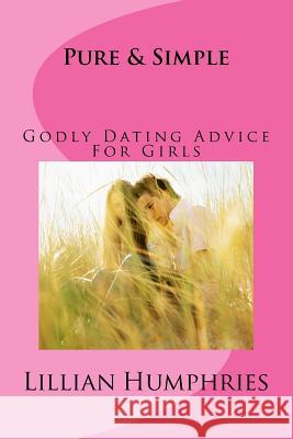 Pure and Simple: Godly Dating Advice for Girls Lillian Humphries 9781537127484 Createspace Independent Publishing Platform - książka