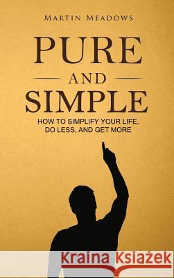 Pure and Simple: How to Simplify Your Life, Do Less, and Get More Martin Meadows 9788395298738 Meadows Publishing - książka