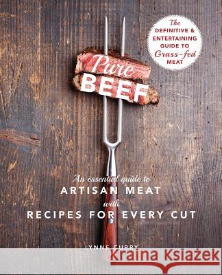 Pure Beef: An Essential Guide to Artisan Meat with Recipes for Every Cut Lynne Curry 9781635617016 Echo Point Books & Media - książka