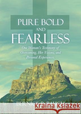 Pure Bold and Fearless: One Woman's Testimony of Overcoming, Her Visions, and Personal Experiences. Bernice R. Baugh 9780228824220 Tellwell Talent - książka