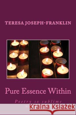 Pure Essence Within: Poetry so sublime with time Joseph-Franklin, Teresa 9781533026279 Createspace Independent Publishing Platform - książka