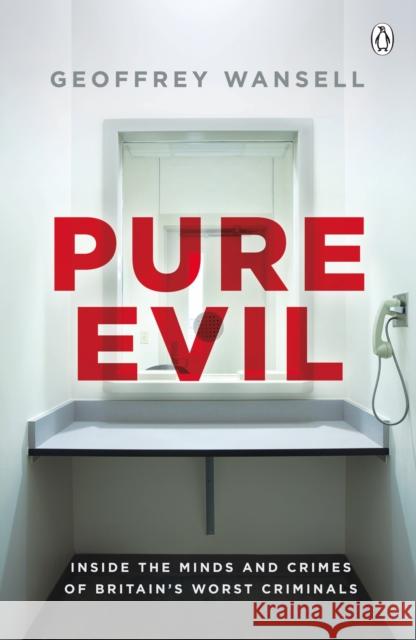 Pure Evil: Inside the Minds and Crimes of Britain’s Worst Criminals Geoffrey Wansell 9780718189839  - książka