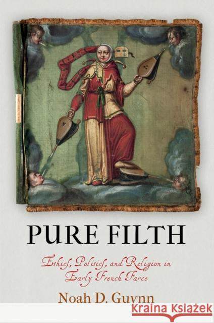 Pure Filth: Ethics, Politics, and Religion in Early French Farce  9780812251685 University of Pennsylvania Press - książka