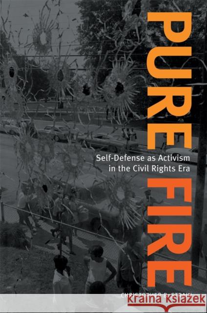 Pure Fire: Self-Defense as Activism in the Civil Rights Era Strain, Christopher B. 9780820326870 University of Georgia Press - książka