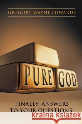 Pure God: Finally, Answers to Your Questions! Edwards, Gregory Wayne 9781490819525 WestBow Press - książka