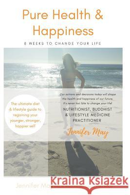 Pure Health & Happiness: 8 Weeks To Change Your Life Jennifer May, Melissa Caminneci 9781717968319 Independently Published - książka