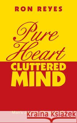 Pure Heart Cluttered Mind: Man's Journey Through Life Ron Reyes 9781452596532 Balboa Press - książka